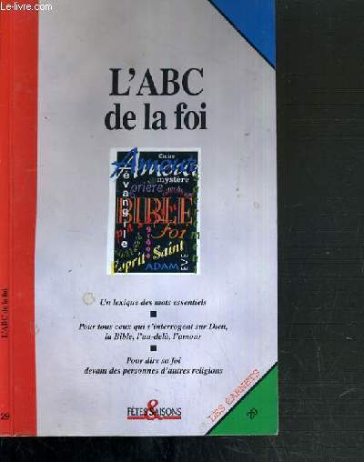 L'ABC DE LA FOI - UN LEXIQUE DES MOTS ESSENTIELS - POUR TOUS CEUX QUI S'INTERROGENT SUR DIEU, LA BIBLE, L'AU-DELA, L'AMOUR - POUR DIRE SA FOI DEVANT DES PERSONNES D'AUTRES RELIGIONS / LES CARNETS N29