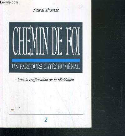 CHEMIN DE FOI - UN PARCOURS CATECHUMENAL VERS LA CONFIRMATION OU LA REINITIATION - VOLUME 2.
