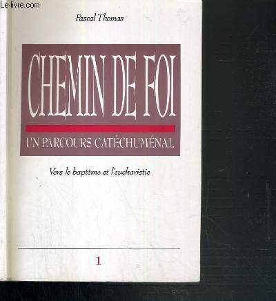 CHEMIN DE FOI - UN PARCOURS CATECHUMENAL VERS LE BAPTEME ET L'EUCHARISTIE - VOLUME 1