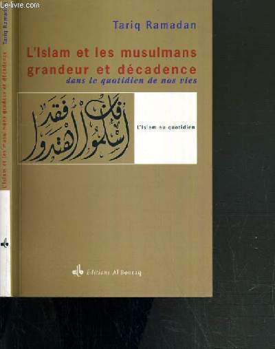 L'ISLAM ET LES MUSULMANS GRANDEUR ET DECADENCE DANS LE QUOTIDIEN DE NOS VIES / COLLECTION L'ISLAM AU QUOTIDIEN - 2me EDITION.