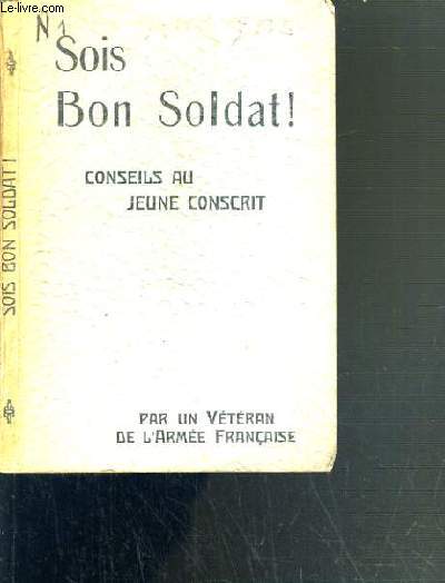 SOIS BON SOLDAT ! - CONSEILS AU JEUNE CONSCRIT - EDITION NOUVELLE ET COMPLETEE