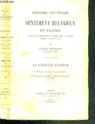 HISTOIRE LITTERAIRE DU SENTIMENT RELIGIEUX EN FRANCE DEPUIS LA FIN DES GUERRES DE RELIGION JUSQU'A NOS JOURS / LA CONQUETE MYSTIQUE TOME V. L'ECOLE DU PERE LALLEMANT ET LA TRADITION MYSTIQUE DANS LA COMPAGNIE DE JESUS.