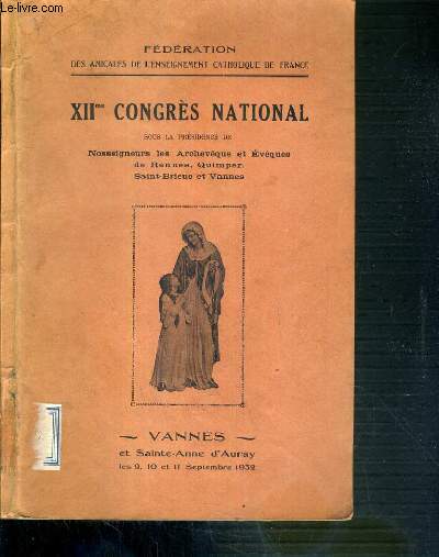 XIIeme CONGRES NATIONAL DE LA FEDERATION DES AMICALES DE L'ENSEIGNEMENT CATHOLIQUE DE FRANCE - SOUS LA PRESIDENCE DE NOSSEIGNEURS LES ARCHEVEQUE ET EVEQUES DE RENNES, QUIMPER, SAINT-BRIEUC ET VANNES - 9-10-11 SEPTEMBRE 1932.