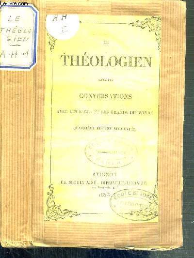 LE THEOLOGIEN DANS LES CONVERSATIONS AVEC LES SAGES ET LES GRANDS DU MONDE - 4me EDITION AUGMENTEE.
