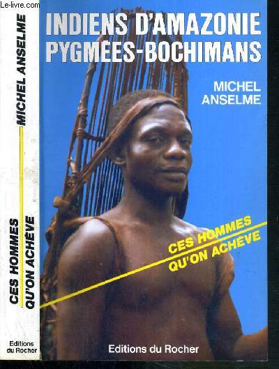 INDIENS D'AMAZONIE - PYGMEES - BOCHIMANS - CES HOMMES QU'ON ACHEVE - LA NUIT DU POINT ZERO