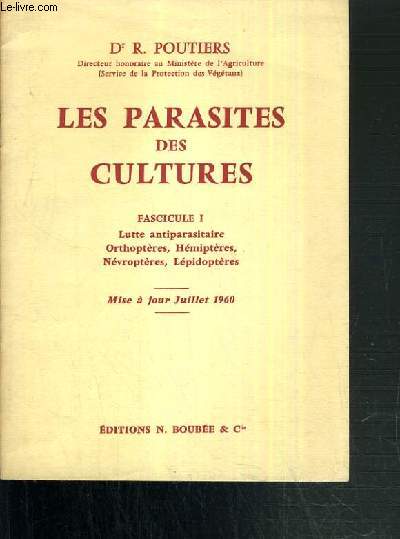 LES PARASITES DES CULTURES - FASCICULE I. LUTTE ANTIPARASITAIRE - ORTHOPTERES - HEMIPTERES - NEVROPTERES - LEPIDOPTERES - MISE A JOUR JUILLET 1960