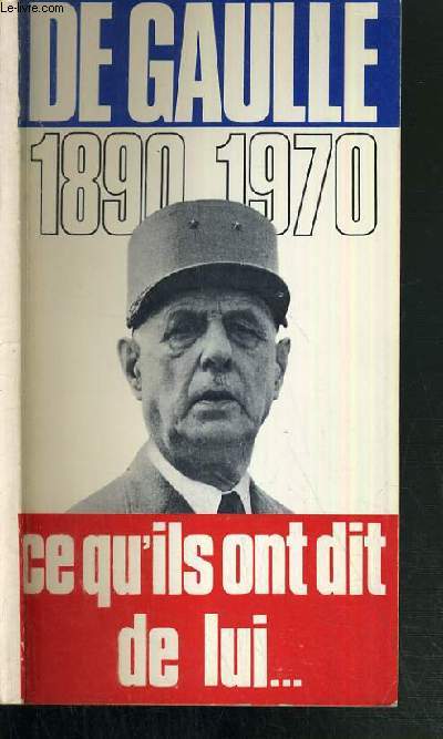 DE GAULLE 1890 - 1970 - CE QU'ILS ONT DIT DE LUI...