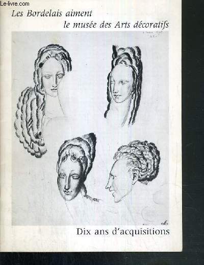 LES BORDELAIS AIMENT LE MUSEE DES ARTS DECORATIFS - DIX ANS D'ACQUISITIONS.