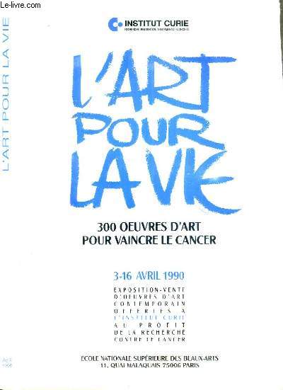 L'ART POUR LA VIE - 30 OEUVRES D'ART POUR VAINCRE LE CANCER - EXPOSITION-VENTE - 3-16 AVRIL 1990