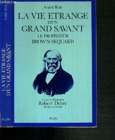 LA VIE ETRANGE D'UN GRAND SAVANT LE PROFESSEUR BROWN-SEQUARD 1817-1894.