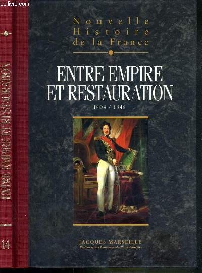 NOUVELLE HISTOIRE DE LA FRANCE - TOME 14. ENTRE EMPIRE ET RESTAURATION 1804/1848.