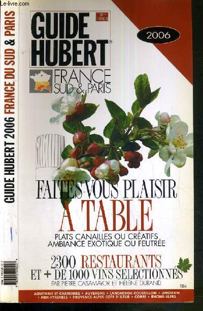 GUIDE HUBERT - FRANCE SUD & PARIS - 2006 - FAITES VOUS PLAISIR A TABLE - PLATS CANAILLES OU CREATIFS, AMBIANCE EXOTIQUE OU FEUTREE - 28me EDITION
