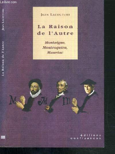 LA RAISON DE L'AUTRE - MONTAIGNE, MONTESQUIEU, MAURIAC + 1 DVD.