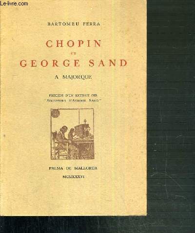 CHOPIN ET GEORGE SAND A MAJORQUE - PRECEDE D'UN EXTRAIT DES SOUVENIRS D'AURORE SAND.