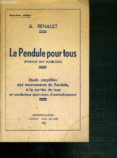 LE PENDULE POUR TOUS (PENDULE DES SOURCIERS) - ETUDE SIMPLIFIEE DES MOUVEMENTS DU PENDULE, A LA PORTEE DE TOUS ET NOMBREUX EXERCICES D'ENTRAINEMENT - 2me EDITION