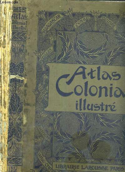 ATLAS COLONIAL ILLUSTRE - GEOGRAPHIE - VOYAGES & CONQUETES - PRODUCTIONS ADMINISTRATION