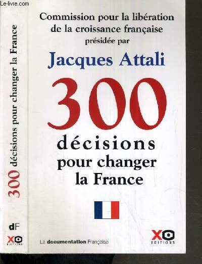 300 DECISIONS POUR CHANGER LA FRANCE - RAPPORT DE LA COMMISSION POUR LA LIBERATION DE LA CROISSANCE FRANCAISE