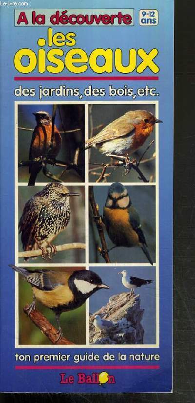 A LA DECOUVERTE DES OISEAUX JARDINS, DES BOIS, ETC. - TON PREMIER GUIDE DE LA NATURE.