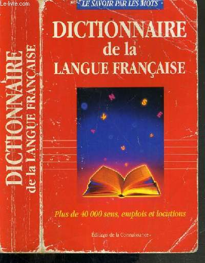 DICTIONNAIRE DE LA LANGUE FRANCAISE - PLUS DE 40 000 SENS, EMPLOIS ET LOCUTIONS