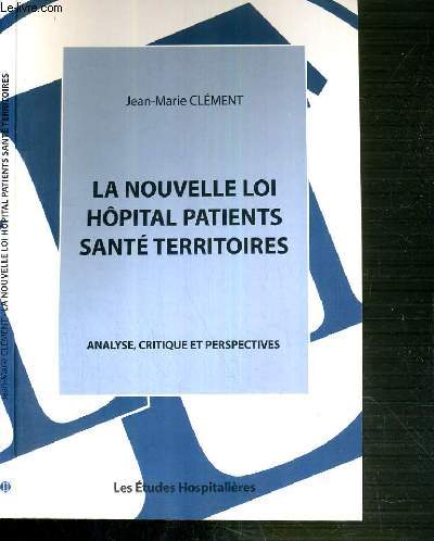 LA NOUVELLE LOI HOPITAL PATIENTS SANTE TERRITOIRES - ANALYSES, CRITIQUE ET PERSPECTIVES