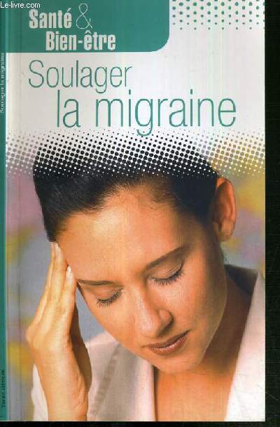 SOULAGER LA MIGRAINE - SANTE & BIEN-ETRE.