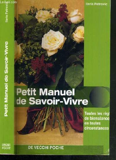 PETIT MANUEL DE SAVOIR-VIVRE - TOUTE LES REGLES DE BIENSEANCE, EN TOUTES CIRCONSTANCES.