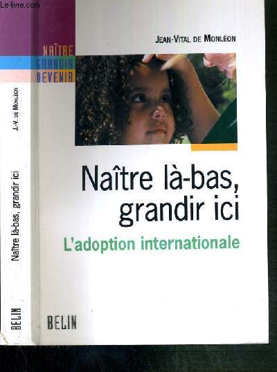 NAITRE LA-BAS, GRANDIR ICI - L'ADOPTION INTERNATIONALE / COLLECTION NAITRE - GRANDIR - DEVENIR