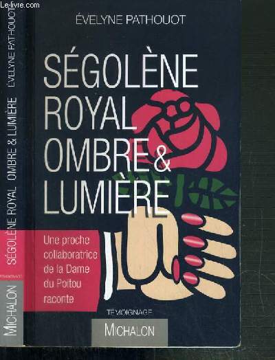 SEGOLENE ROYAL - OMBRE & LUMIERE - UNE PROCHE COLLABORATRICE DE LA DAME DU POITOU RACONTE