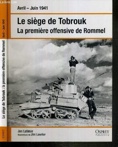 LE SIEGE DE TOBROUK - LA PREMIERE OFFENSIVE DE ROMMEL - AVRIL - JUIN 1941