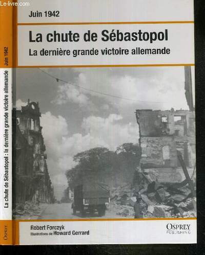 LA CHUTE DE SEBASTOPOL - LA DERNIERE GRANDE VICTOIRE ALLEMANDE - JUIN 1942
