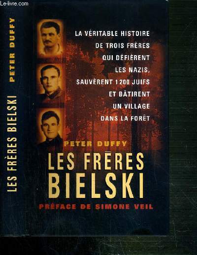 LES FRERES BIELSKI - LA VERITABLE HISTOIRE DE TROIS FRERES QUI DEFIERENT LES NAZIS, SAUVERENT MILLE DEUX CENT JUIFS ET BATIRENT UN VILLAGE DANS LA FORET