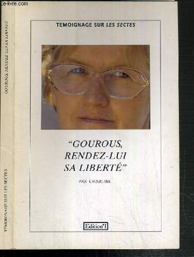 GOUROUS, RENDEZ-LUI SA LIBERTE - TEMOIGNAGE SUR LES SECTES