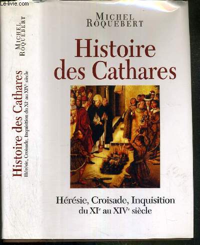 HISTOIRE DES CATHARES - HERESIE, CROISADE, INQUISITION DU XIe au XIVe SIECLE
