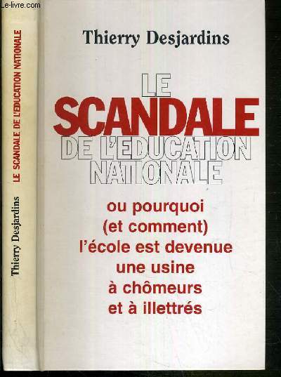 LE SCANDALE DE L'EDUCATION NATIONALE OU POURQUOI (ET COMMENT) L'ECOLE EST DEVENUE UNE USINE A CHOMEURS ET A ILLETRES.
