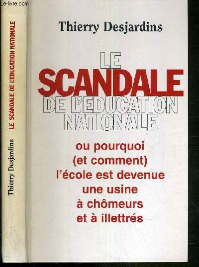 LE SCANDALE DE L'EDUCATION NATIONALE OU POURQUOI (ET COMMENT) L'ECOLE EST DEVENUE UNE USINE A CHOMEURS ET A ILLETRES.