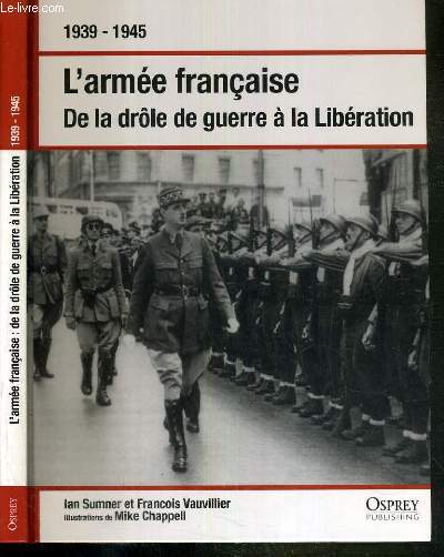 L'ARMEE FRANCAISE - DE LA DROLE DE GUERRE A LA LIBERATION - 1939-1945