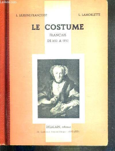 LE COSTUME FRANCAIS DE 1610 A 1950 - DEUXIEME PARTIE. PROGRAMME DE LA CLASSE DE SECONDE DES COLLEGES TECHNIQUES D'INDUSTRIE DE JEUNES FILLES ET DE LA IIIe ANNEE DES COURS D'APPRENTISSAGE.