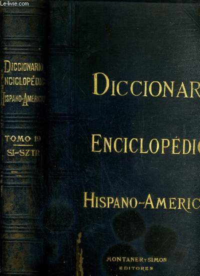 DICCIONARIO ENCICLOPEDICO HISPANO-AMERICANO DE LITERATURA, CIENCIAS Y ARTES - TOMO 19 - SI-SZTR / TEXTE EN ESPAGNOL / 3 photos disponibles.