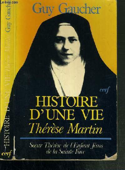 HISTOIRE D'UNE VIE - THERESE MARTIN (1873-1897) - SOEUR THERESE DE L'ENFANT JESUS DE LA SAINTE FACE.