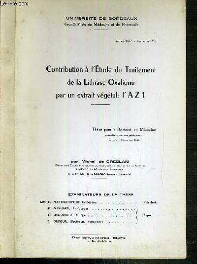 CONTRIBUTION A L'ETUDE DU TRAITEMENT DE LA LITHIASE OXALIQUE PAR UN EXTRAIT VEGETAL: l' AZ1 - THESE POUR LE DOCTORAT EN MEDECINE - ANNEE 1967 THESE N233.