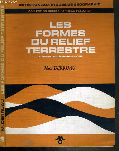 LES FORMES DU RELIEF TERRESTRE - NOTIONS DE GEOMORPHOLOGIE / COLLECTION D'INITIATION AUX ETUDES GEOGRAPHIQUES.