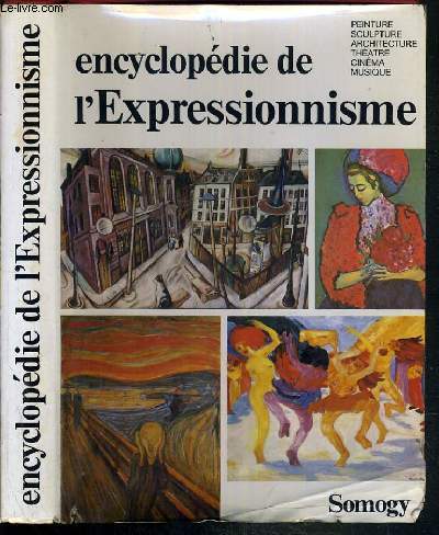 ENCYCLOPEDIE DE L'EXPRESSIONNISME - PEINTURE - SCULPTURE - ARCHITECTURE - THEATRE - CINEMA - MUSIQUE.