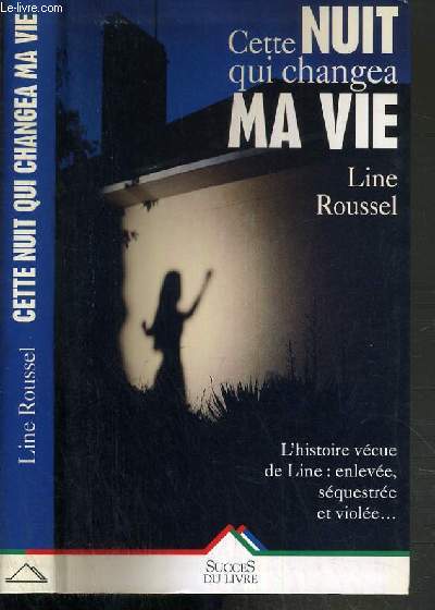 CETTE NUIT QUI CHANGEA MA VIE - L'HISTOIRE VECUE DE LINE; ENLEVEE, SEQUESTREE ET VIOLEE...