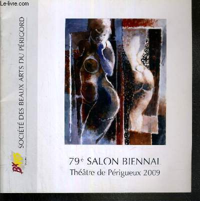 79e SALON BIENNAL - PEINTURE - SCULPTURES - AQUARELLES - DESSINS - GRAVURES - THEATRE DE PERIGUEUX DU 24 OCTOBRE AU 11 NOVEMBRE 2009