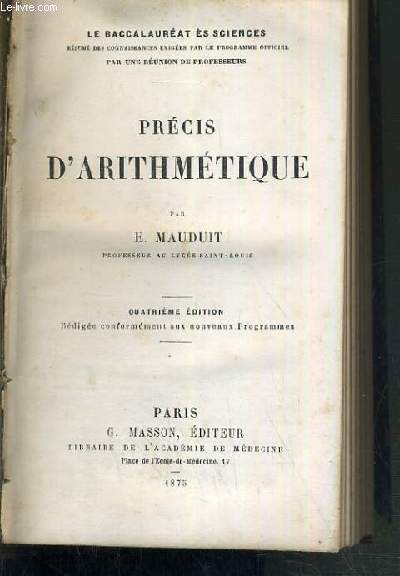 PRECIS D'ARITHMETIQUE + PRECIS D'ALGEBRE PAR E. MAUDUIT + PRECIS DE GEOMETRIE + PRECIS DE TRIGONOMETRIE PAR CH. VACQUANT / LE BACCALAUREAT ES SCIENCES.