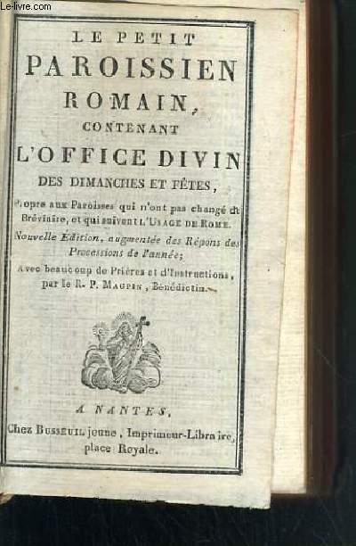 LE PETIT PAROISSIEN ROMAIN CONTENANT L'OFFICE DIVIN DES DIMANCHES ET FETES - PROPRE AUX PAROISSES QUI N'ONT PAS CHANGE DE BREVIAIRE, ET QUI SUIVENT L'USAGE DE ROME.