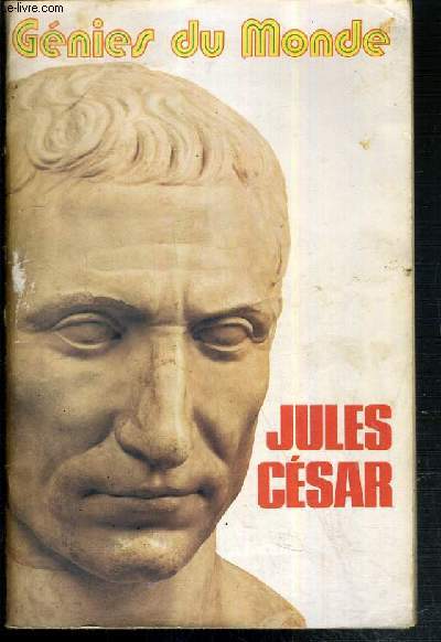 GENIES DU MONDE - JULES CESAR LE VAINQUEUR DES GAULES.