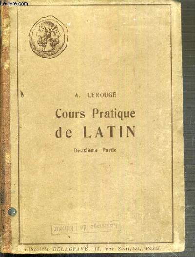 COURS PRATIQUE DE LATIN - 2me PARTIE - GRAMMAIRE ET EXERCICES (VOCABULAIRE, VERSIONS ET THEMES) AVEC UN INDEX DES PRINCIPAUX ECRIVAINS LATINS / ENSEIGNEMENT SECONDAIRE DES GARCONS ET DES JEUNES FILLES / QUATRIEME EDITION.