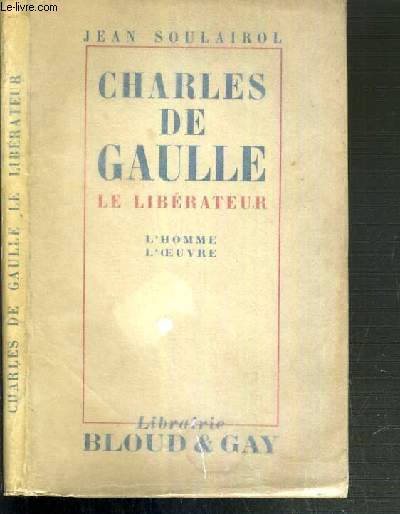 CHARLES DE GAULLE - LE LIBERATEUR - L'HOMME - L'OEUVRE