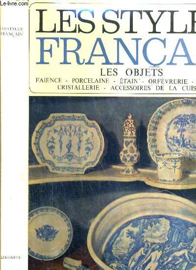 LES STYLES FRANCAIS - LES OBJETS - LES ARTS DE LA TABLE DE LA RENAISSANCE AU MODERN STYLE - LE CERAMIQUE (LA FAIENCE ET LA PORCELAINE)